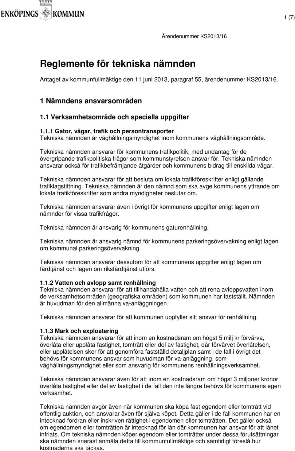 Tekniska nämnden ansvarar för kommunens trafikpolitik, med undantag för de övergripande trafikpolitiska frågor som kommunstyrelsen ansvar för.