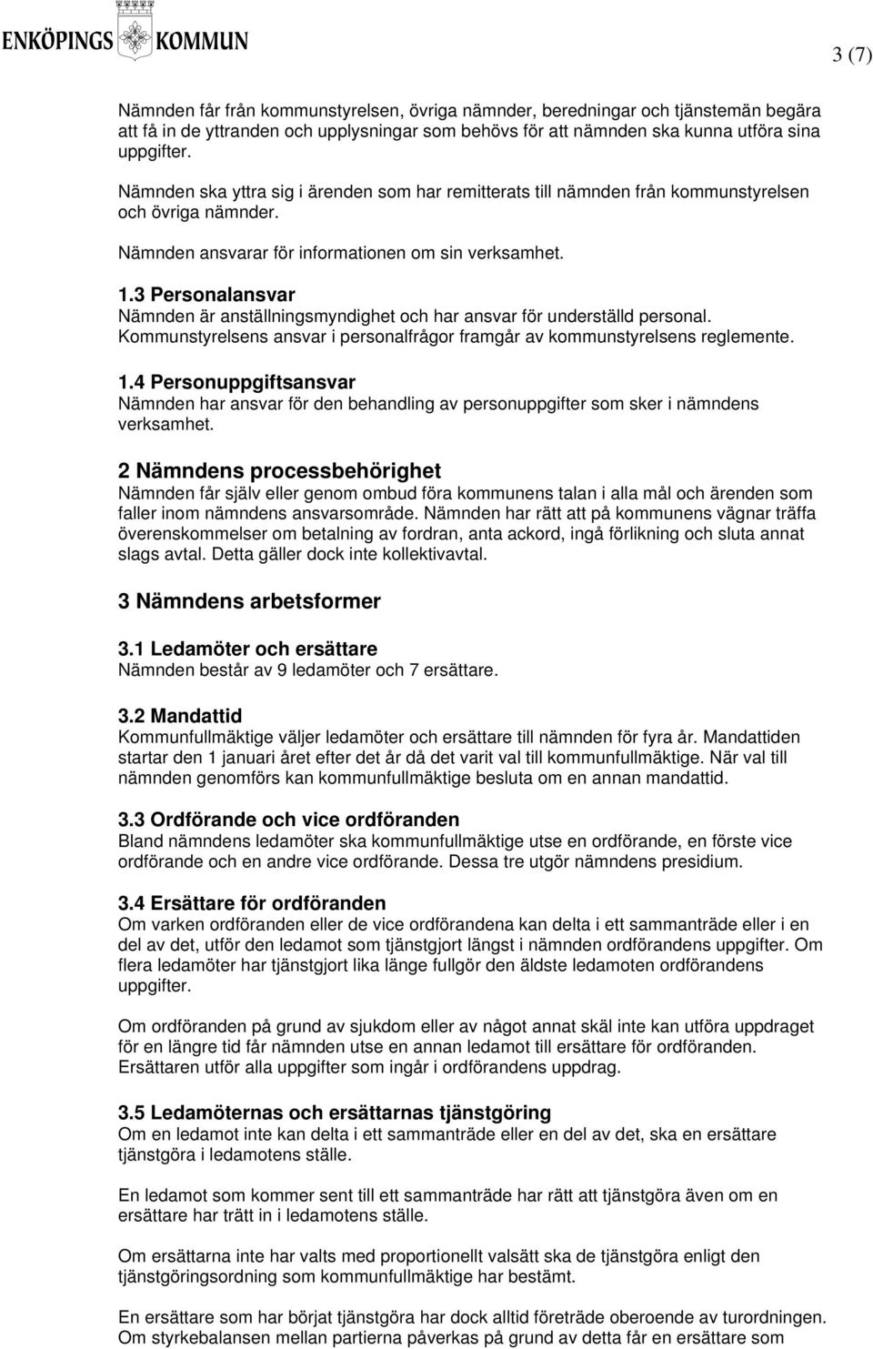 3 Personalansvar Nämnden är anställningsmyndighet och har ansvar för underställd personal. Kommunstyrelsens ansvar i personalfrågor framgår av kommunstyrelsens reglemente. 1.