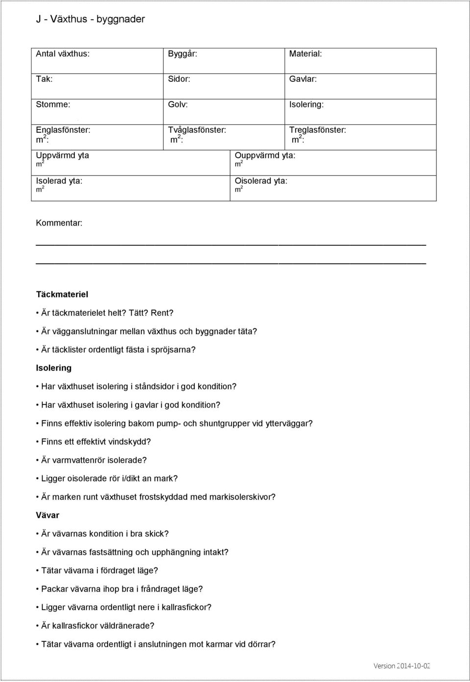 Isolering Har växthuset isolering i ståndsidor i god kondition? Har växthuset isolering i gavlar i god kondition? Finns effektiv isolering bakom pump- och shuntgrupper vid ytterväggar?