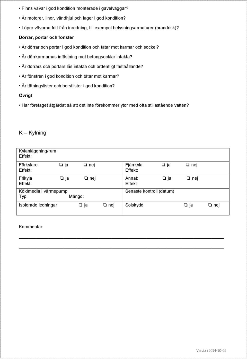 Är dörrars och portars lås intakta och ordentligt fasthållande? Är fönstren i god kondition och tätar mot karmar? Är tätningslister och borstlister i god kondition?