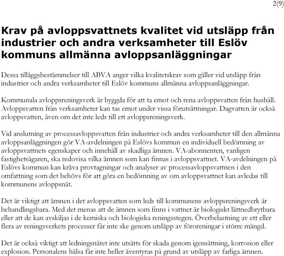 Kommunala avloppsreningsverk är byggda för att ta emot och rena avloppsvatten från hushåll. Avloppsvatten från verksamheter kan tas emot under vissa förutsättningar.