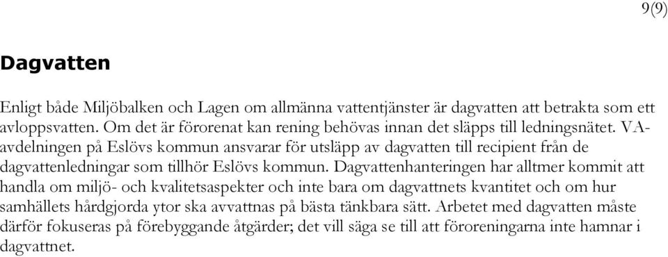 VAavdelningen på Eslövs kommun ansvarar för utsläpp av dagvatten till recipient från de dagvattenledningar som tillhör Eslövs kommun.
