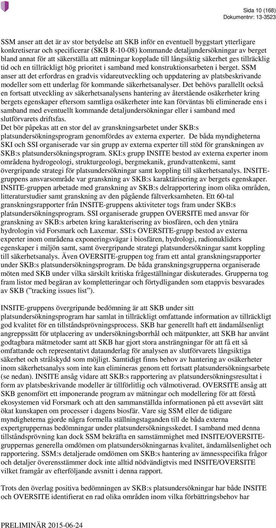 SSM anser att det erfordras en gradvis vidareutveckling och uppdatering av platsbeskrivande modeller som ett underlag för kommande säkerhetsanalyser.