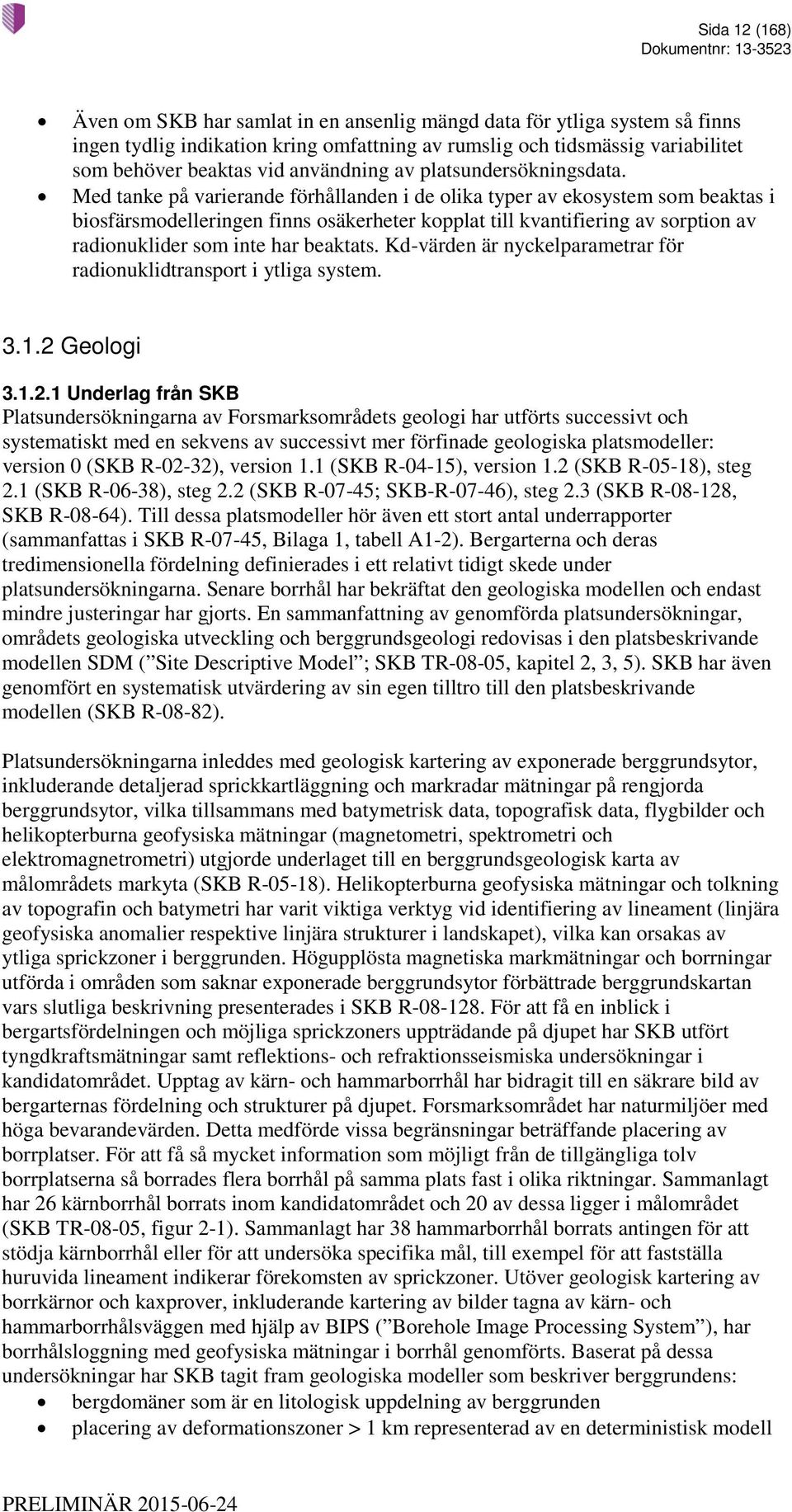Med tanke på varierande förhållanden i de olika typer av ekosystem som beaktas i biosfärsmodelleringen finns osäkerheter kopplat till kvantifiering av sorption av radionuklider som inte har beaktats.