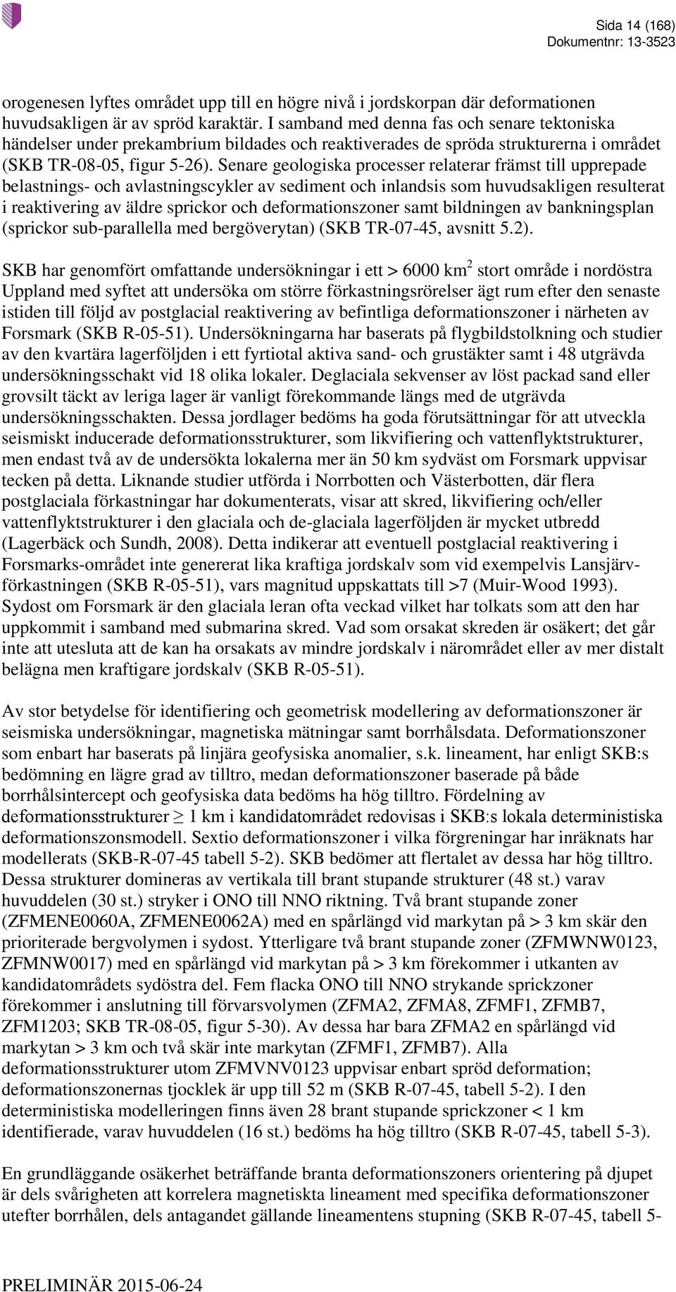 Senare geologiska processer relaterar främst till upprepade belastnings- och avlastningscykler av sediment och inlandsis som huvudsakligen resulterat i reaktivering av äldre sprickor och