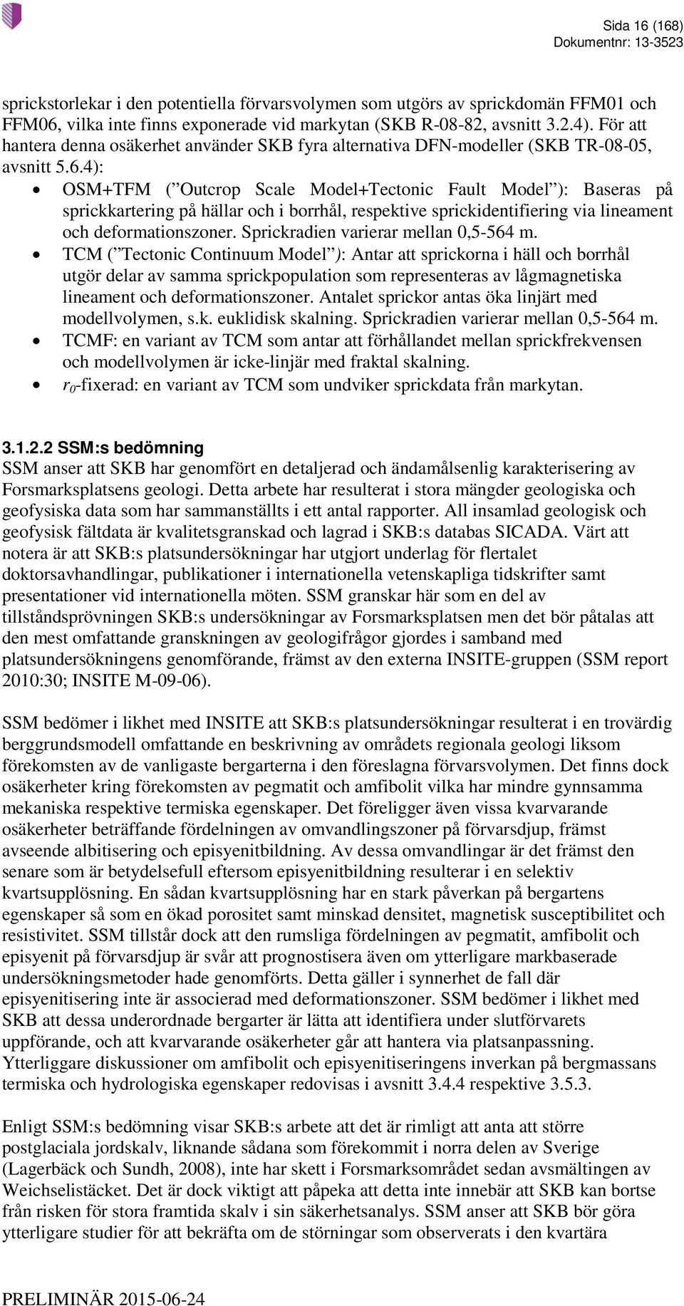 4): OSM+TFM ( Outcrop Scale Model+Tectonic Fault Model ): Baseras på sprickkartering på hällar och i borrhål, respektive sprickidentifiering via lineament och deformationszoner.