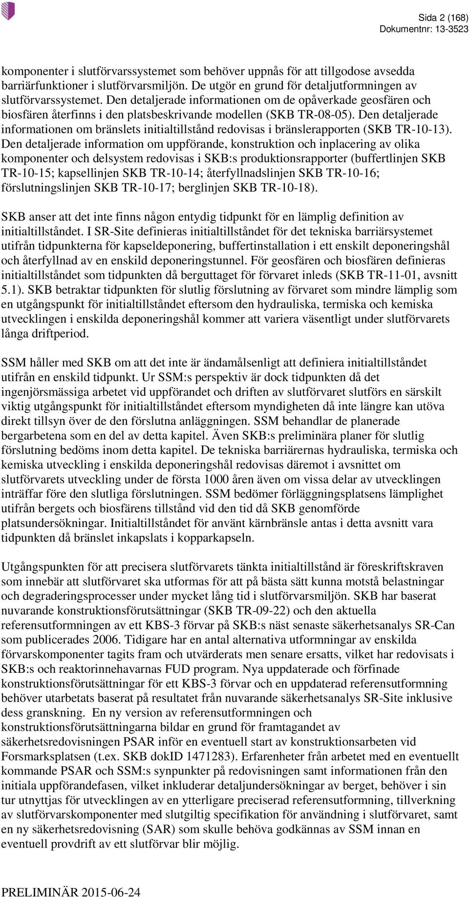 Den detaljerade informationen om bränslets initialtillstånd redovisas i bränslerapporten (SKB TR-10-13).