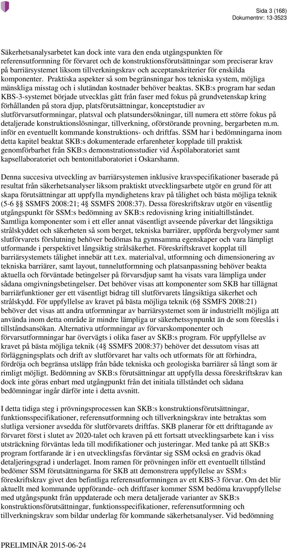 SKB:s program har sedan KBS-3-systemet började utvecklas gått från faser med fokus på grundvetenskap kring förhållanden på stora djup, platsförutsättningar, konceptstudier av slutförvarsutformningar,
