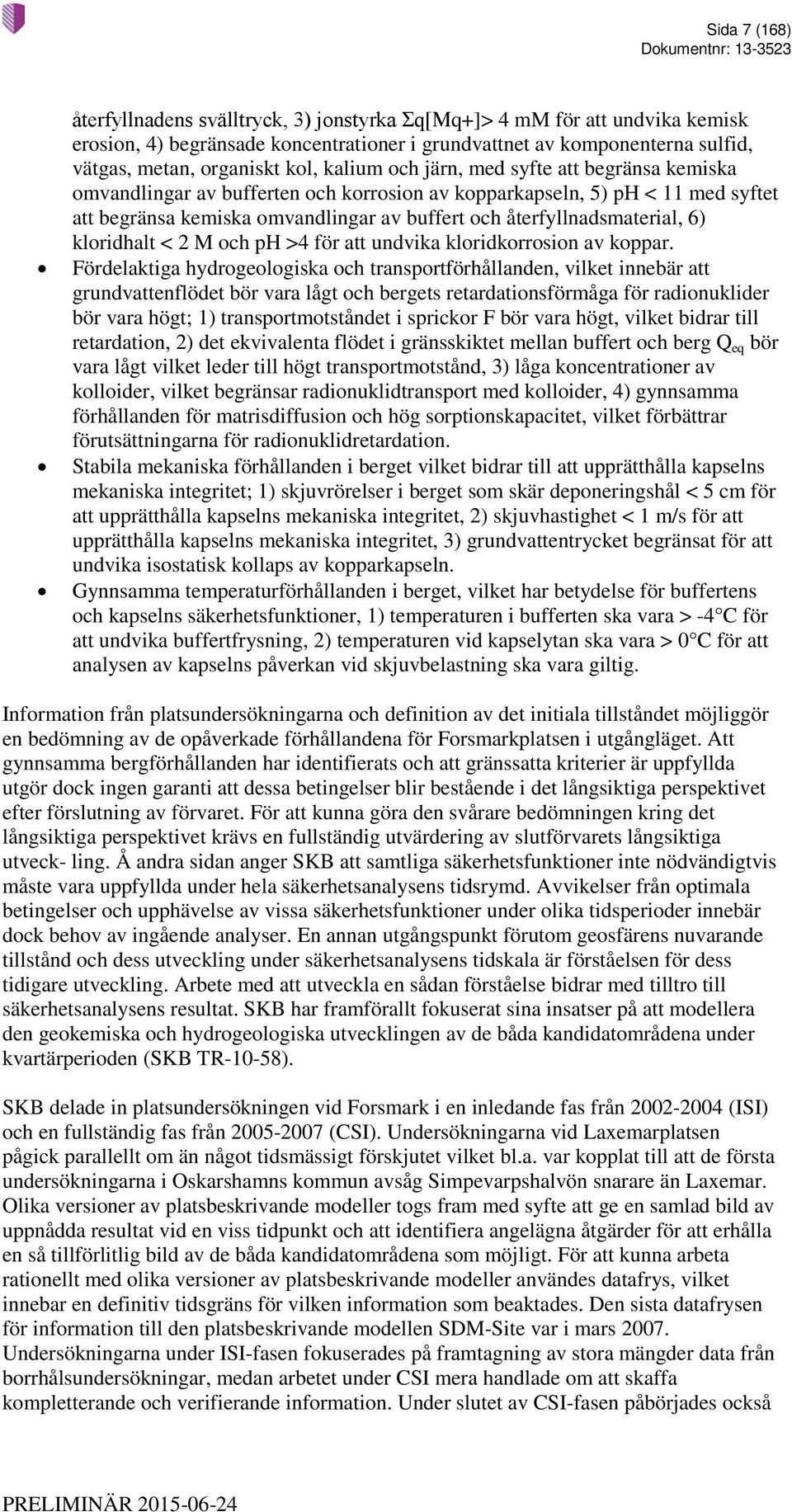 6) kloridhalt < 2 M och ph >4 för att undvika kloridkorrosion av koppar.