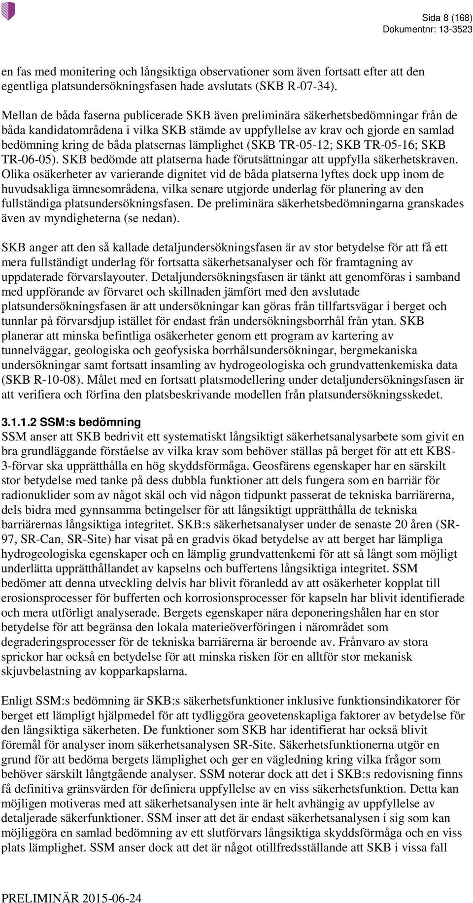 platsernas lämplighet (SKB TR-05-12; SKB TR-05-16; SKB TR-06-05). SKB bedömde att platserna hade förutsättningar att uppfylla säkerhetskraven.