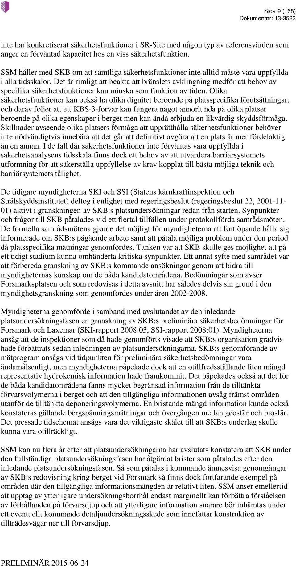 Det är rimligt att beakta att bränslets avklingning medför att behov av specifika säkerhetsfunktioner kan minska som funktion av tiden.