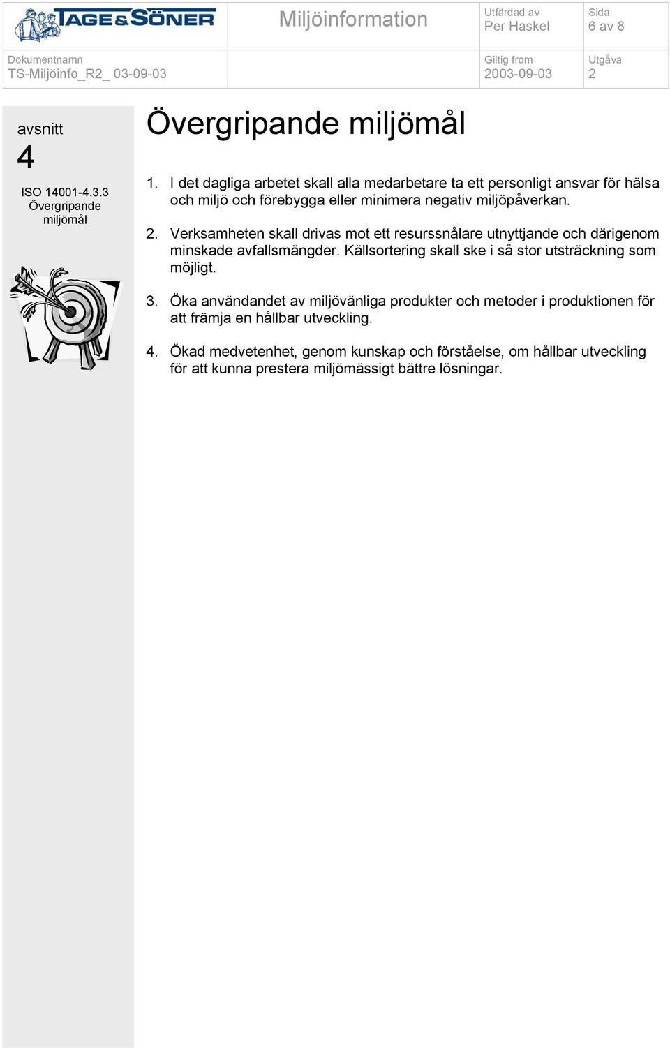 . Verksamheten skall drivas mot ett resurssnålare utnyttjande och därigenom minskade avfallsmängder. Källsortering skall ske i så stor utsträckning som möjligt.