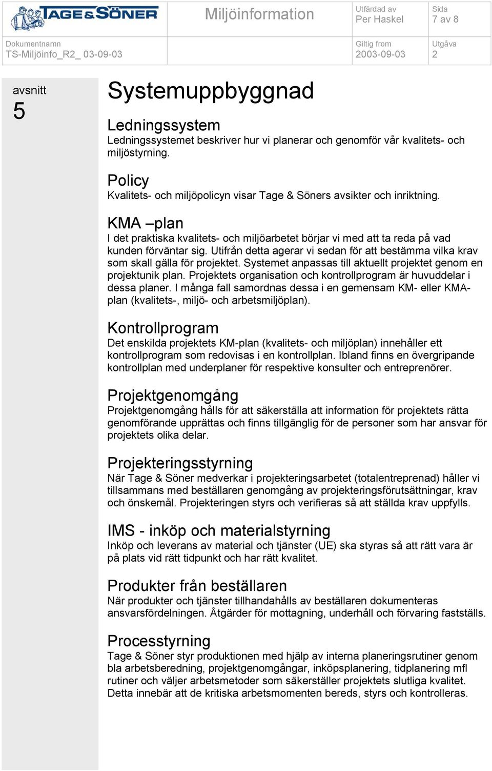 Utifrån detta agerar vi sedan för att bestämma vilka krav som skall gälla för projektet. Systemet anpassas till aktuellt projektet genom en projektunik plan.