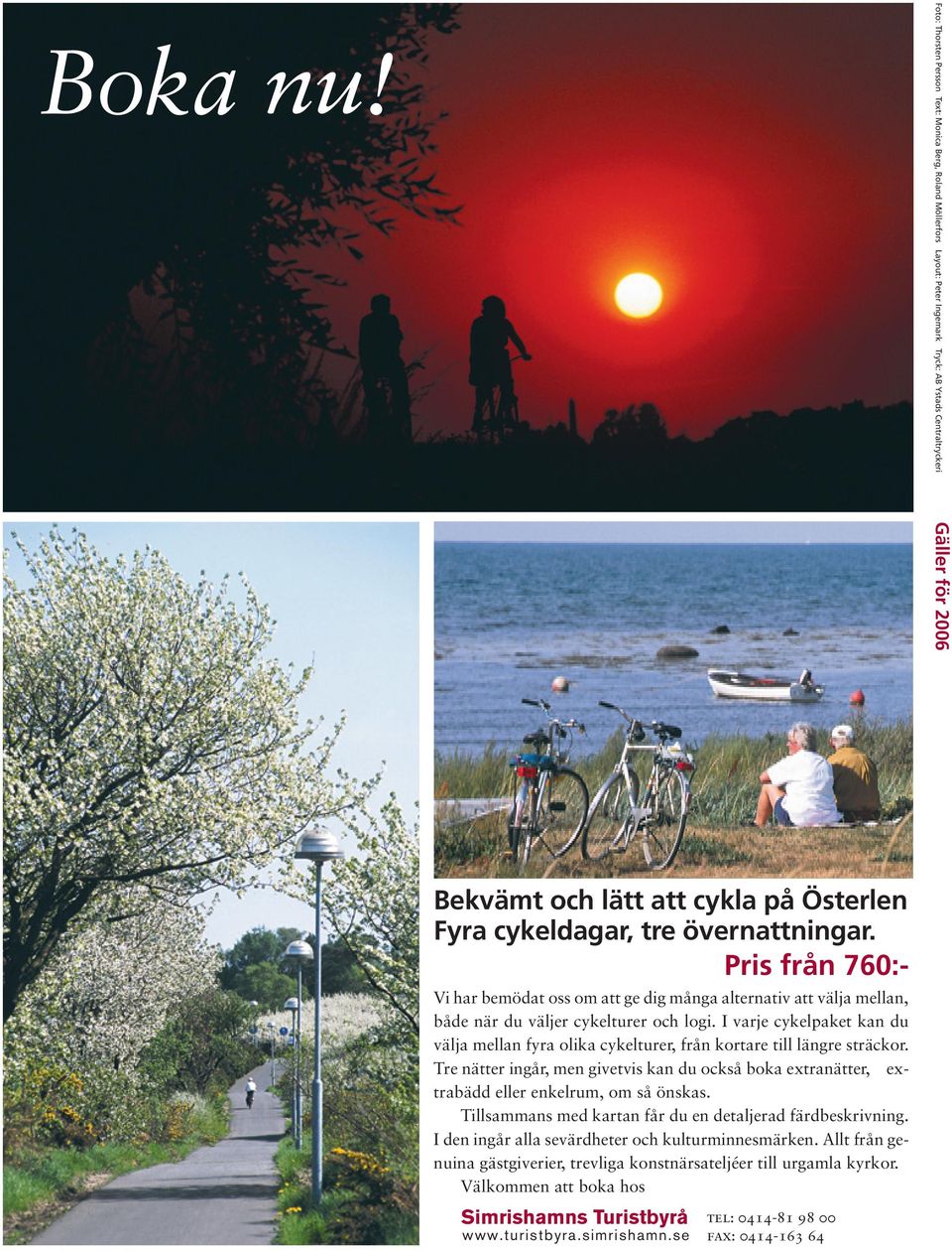 Pris från 760:Vi har bemödat oss att ge dig många alternativ att välja mellan, både när du väljer cykelturer och logi.
