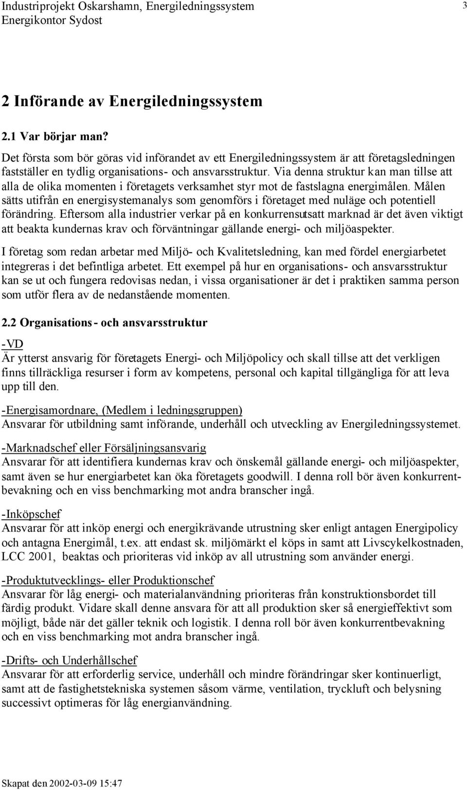 Via denna struktur kan man tillse att alla de olika momenten i företagets verksamhet styr mot de fastslagna energimålen.