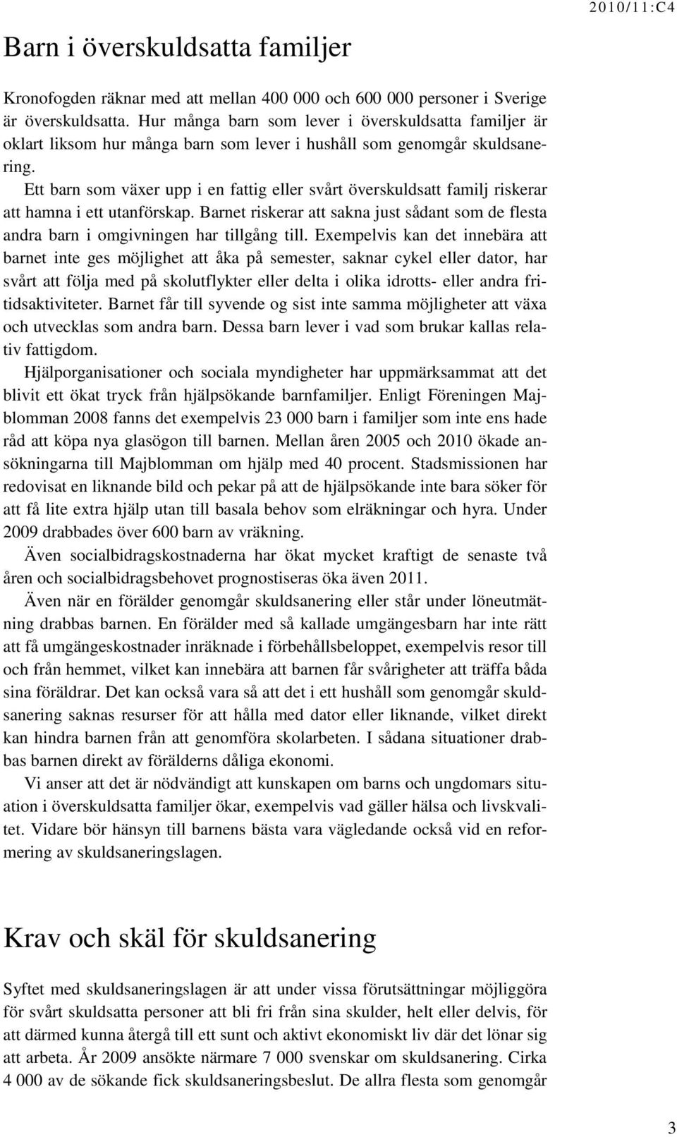 Ett barn som växer upp i en fattig eller svårt överskuldsatt familj riskerar att hamna i ett utanförskap.