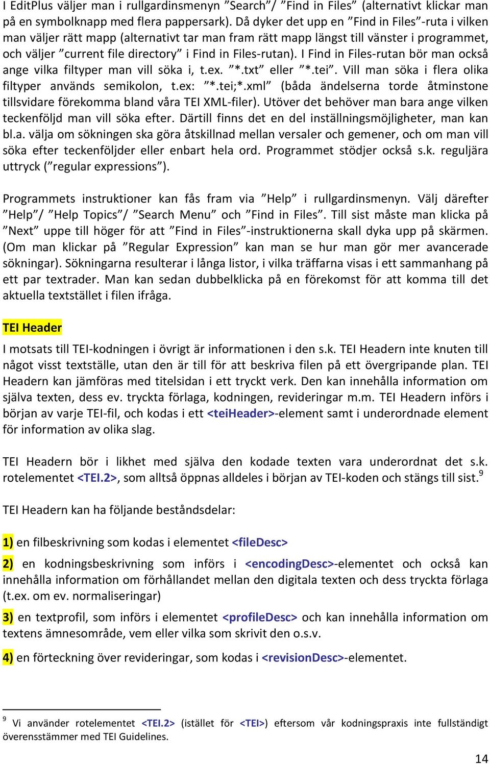 I Find in Files-rutan bör man också ange vilka filtyper man vill söka i, t.ex. *.txt eller *.tei. Vill man söka i flera olika filtyper används semikolon, t.ex: *.tei;*.