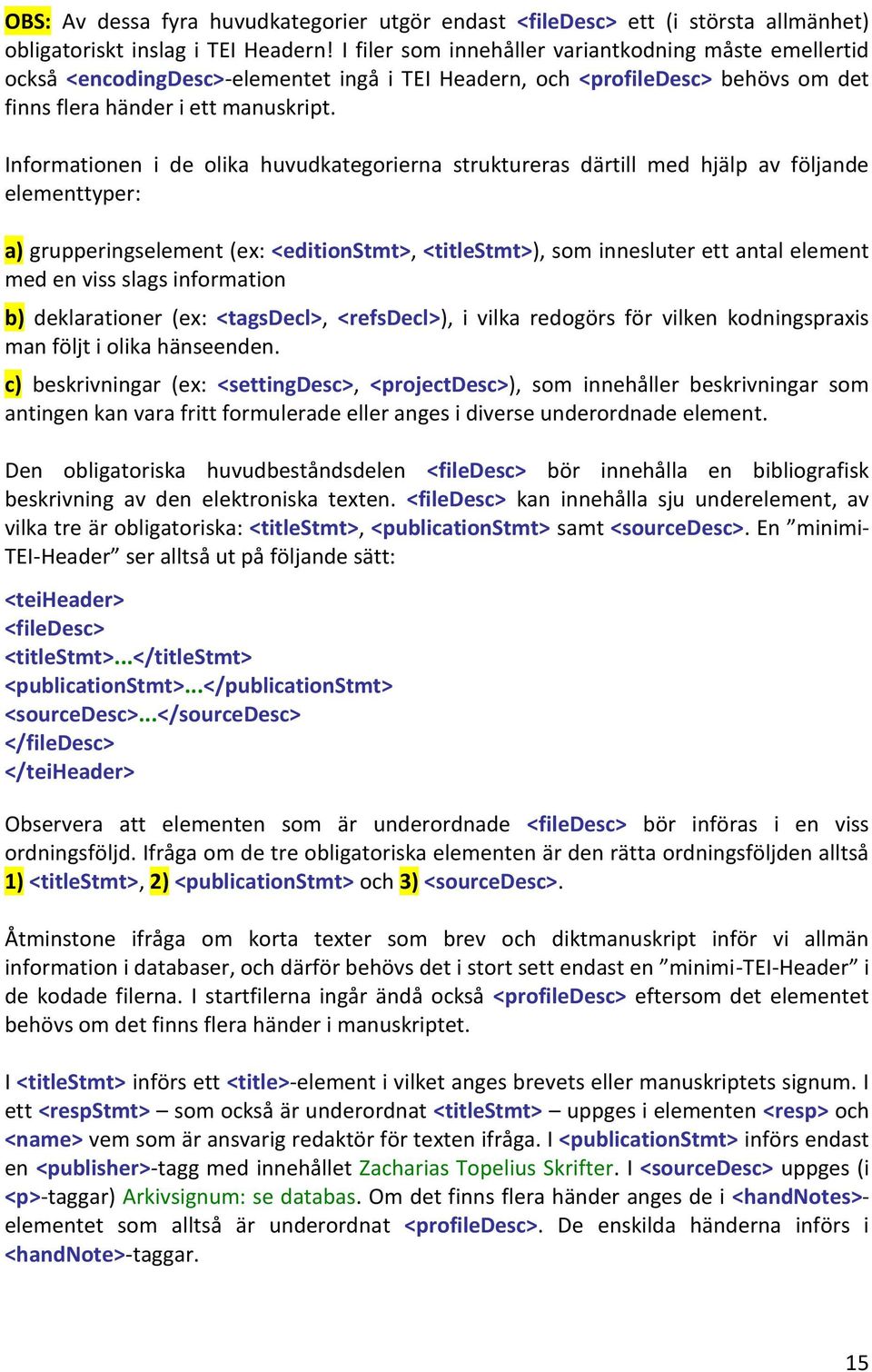 Informationen i de olika huvudkategorierna struktureras därtill med hjälp av följande elementtyper: a) grupperingselement (ex: <editionstmt>, <titlestmt>), som innesluter ett antal element med en