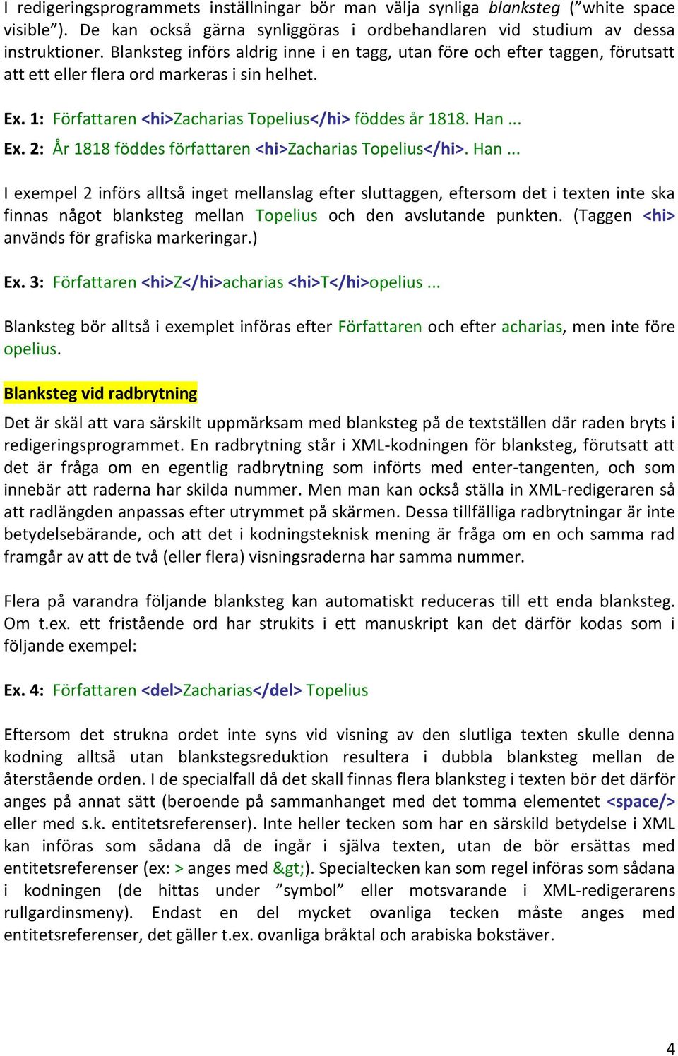 Han... I exempel 2 införs alltså inget mellanslag efter sluttaggen, eftersom det i texten inte ska finnas något blanksteg mellan Topelius och den avslutande punkten.