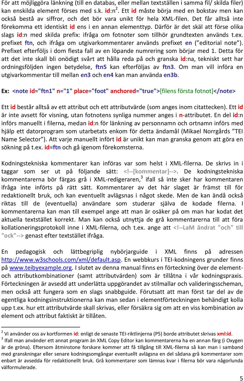 Därför är det skäl att förse olika slags id:n med skilda prefix: ifråga om fotnoter som tillhör grundtexten används t.ex. prefixet ftn, och ifråga om utgivarkommentarer används prefixet en ( editorial note ).