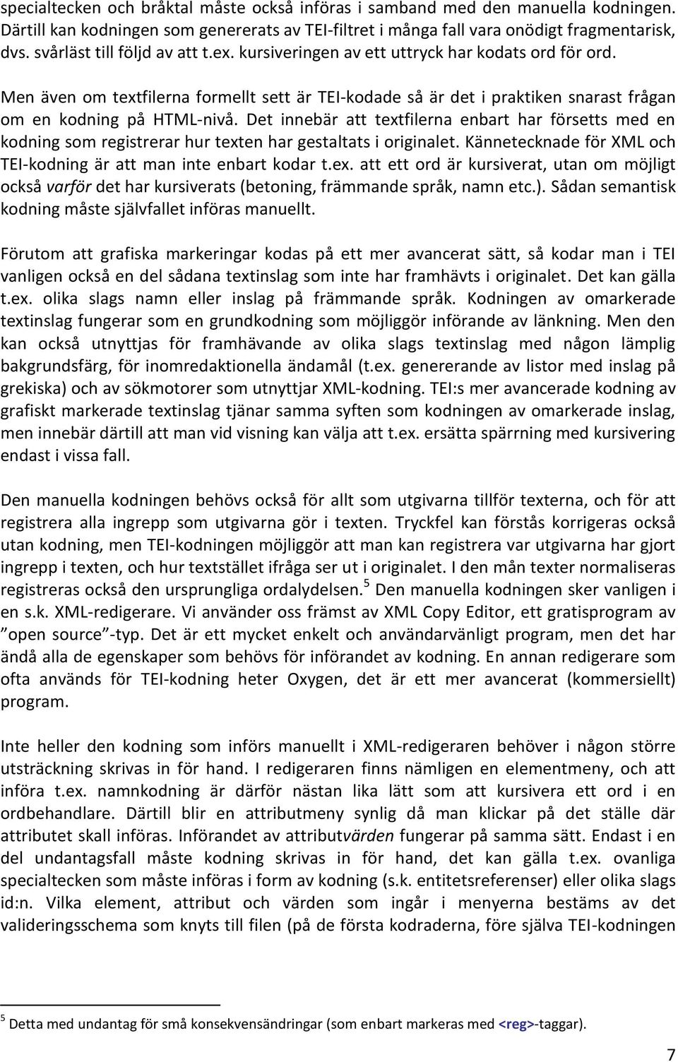 Men även om textfilerna formellt sett är TEI-kodade så är det i praktiken snarast frågan om en kodning på HTML-nivå.