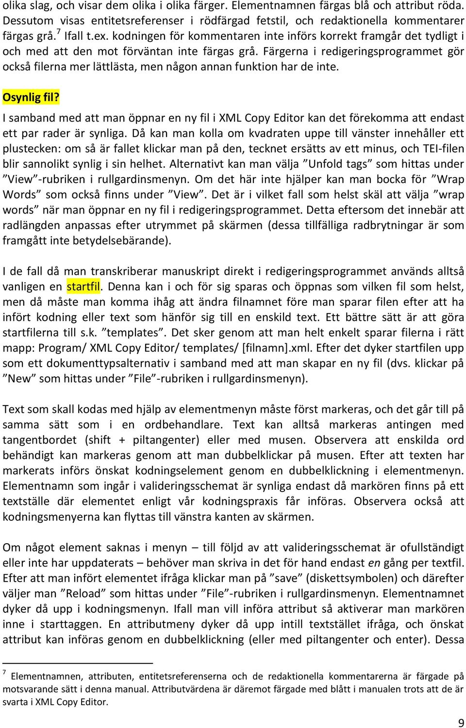 Färgerna i redigeringsprogrammet gör också filerna mer lättlästa, men någon annan funktion har de inte. Osynlig fil?