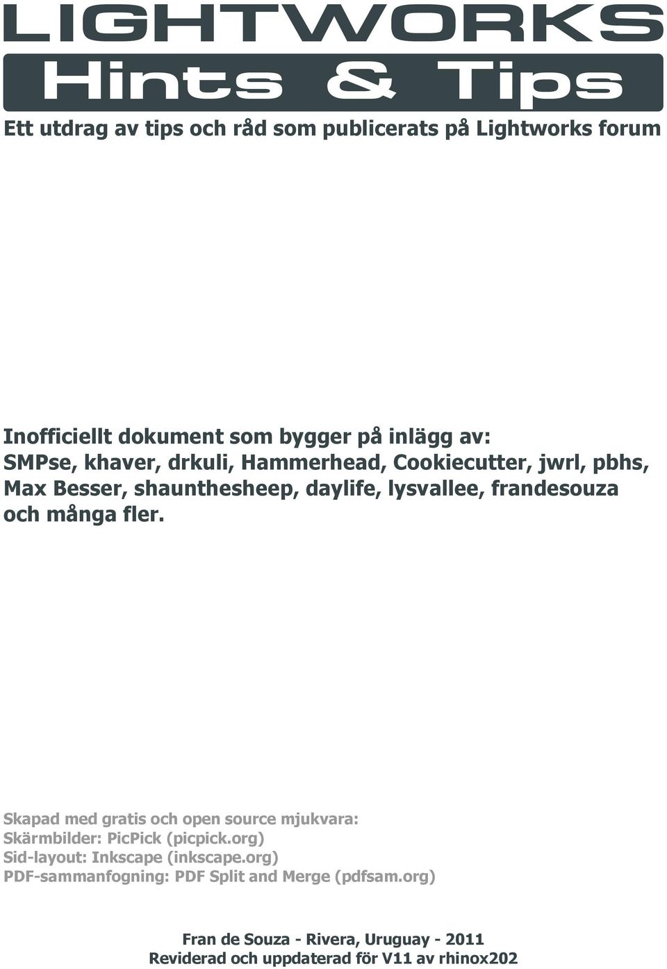många fler. Skapad med gratis och open source mjukvara: Skärmbilder: PicPick (picpick.org) Sid-layout: Inkscape (inkscape.