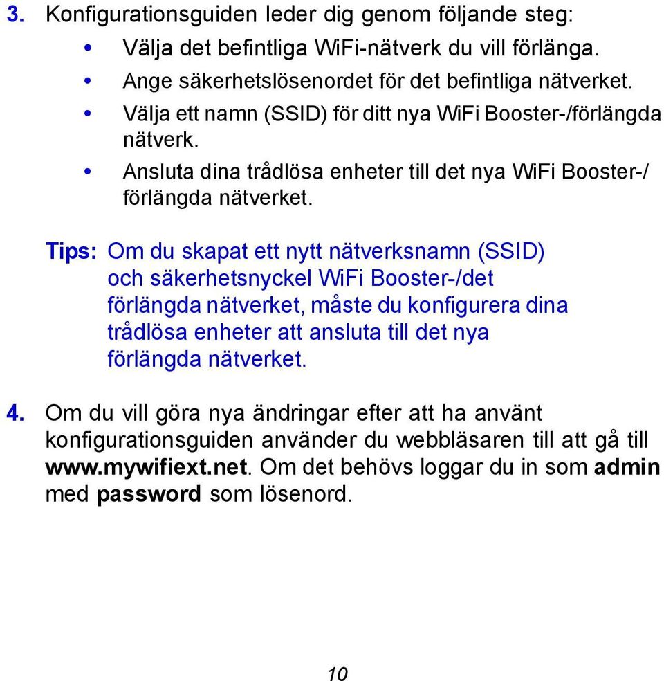 Tips: Om du skapat ett nytt nätverksnamn (SSID) och säkerhetsnyckel WiFi Booster-/det förlängda nätverket, måste du konfigurera dina trådlösa enheter att ansluta till det nya