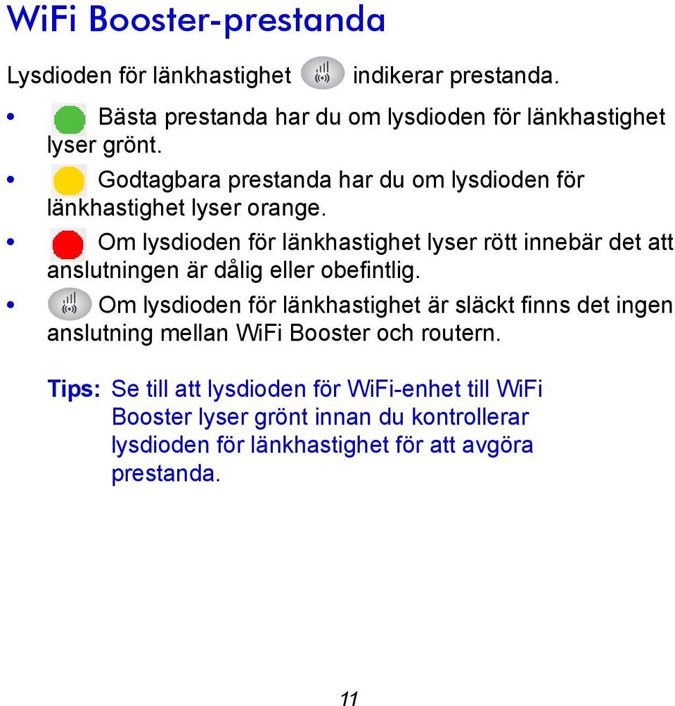 Om lysdioden för länkhastighet lyser rött innebär det att anslutningen är dålig eller obefintlig.