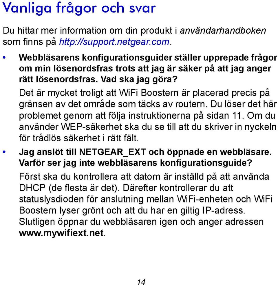 Det är mycket troligt att WiFi Boostern är placerad precis på gränsen av det område som täcks av routern. Du löser det här problemet genom att följa instruktionerna på sidan 11.