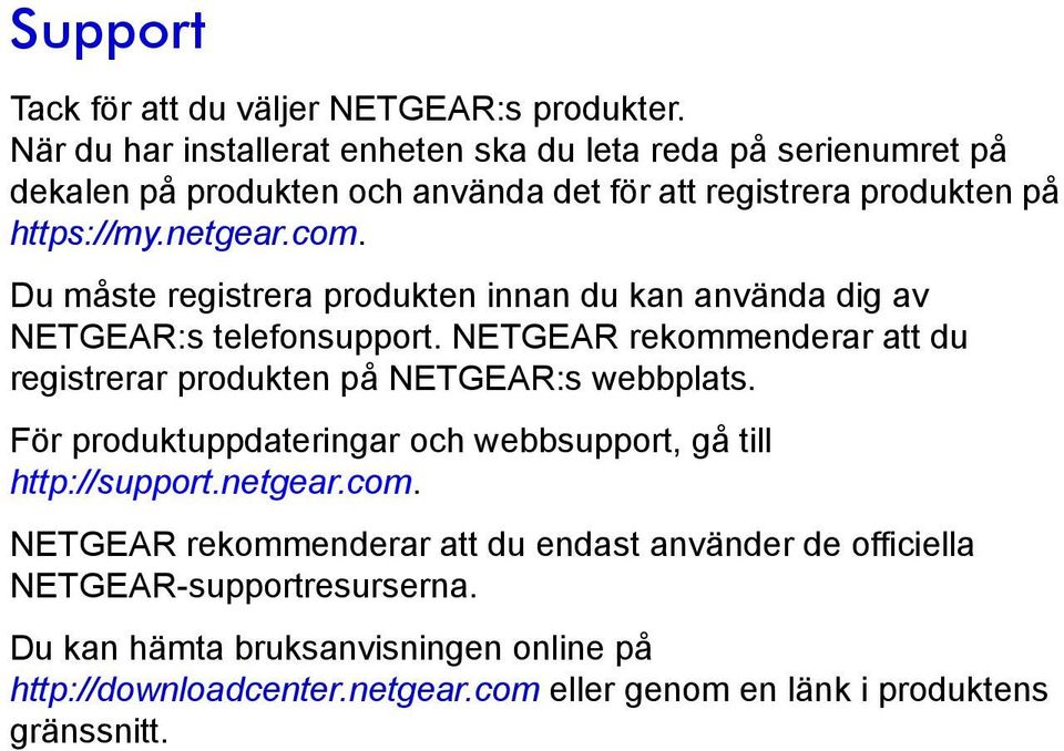 Du måste registrera produkten innan du kan använda dig av NETGEAR:s telefonsupport. NETGEAR rekommenderar att du registrerar produkten på NETGEAR:s webbplats.