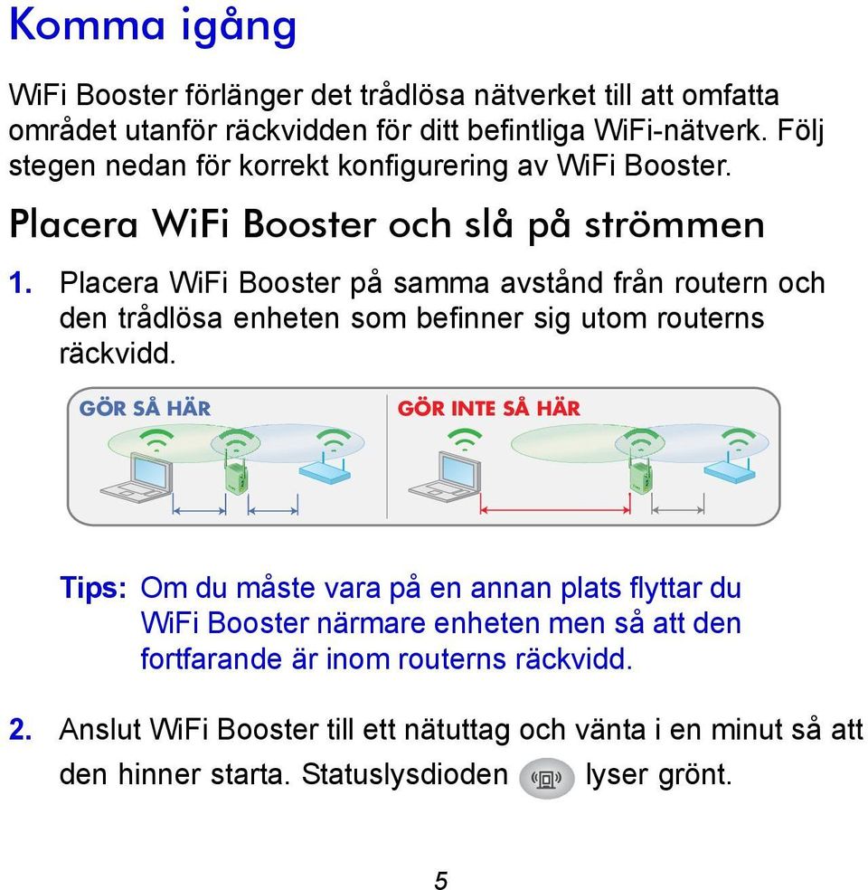 Placera WiFi Booster på samma avstånd från routern och den trådlösa enheten som befinner sig utom routerns räckvidd.