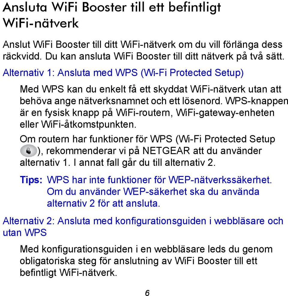 WPS-knappen är en fysisk knapp på WiFi-routern, WiFi-gateway-enheten eller WiFi-åtkomstpunkten.