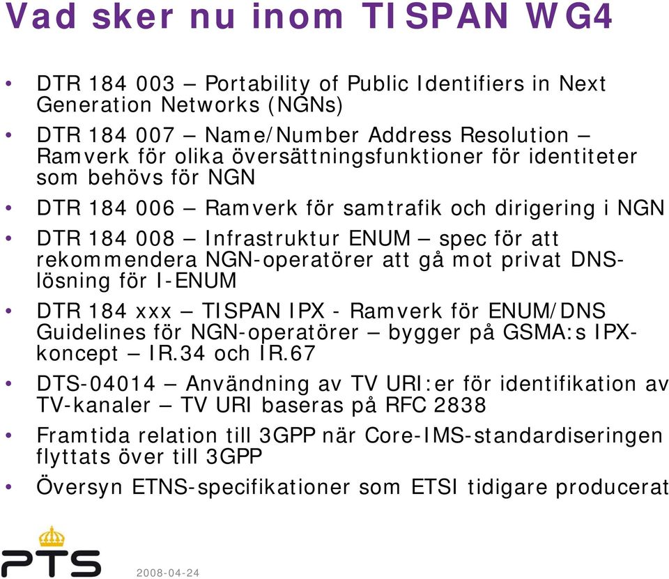 att gå mot privat DNSlösning för I-ENUM DTR 184 xxx TISPAN IPX - Ramverk för ENUM/DNS Guidelines för NGN-operatörer bygger på GSMA:s IPXkoncept IR.34 och IR.