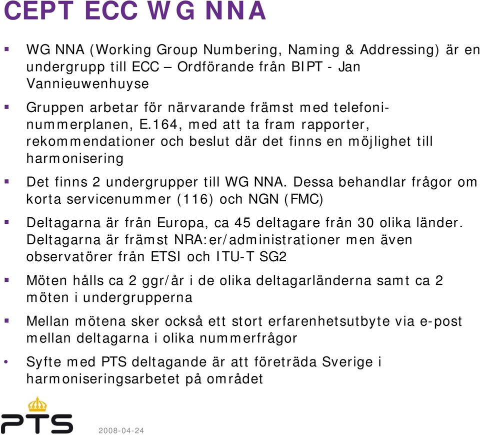 Dessa behandlar frågor om korta servicenummer (116) och NGN (FMC) Deltagarna är från Europa, ca 45 deltagare från 30 olika länder.