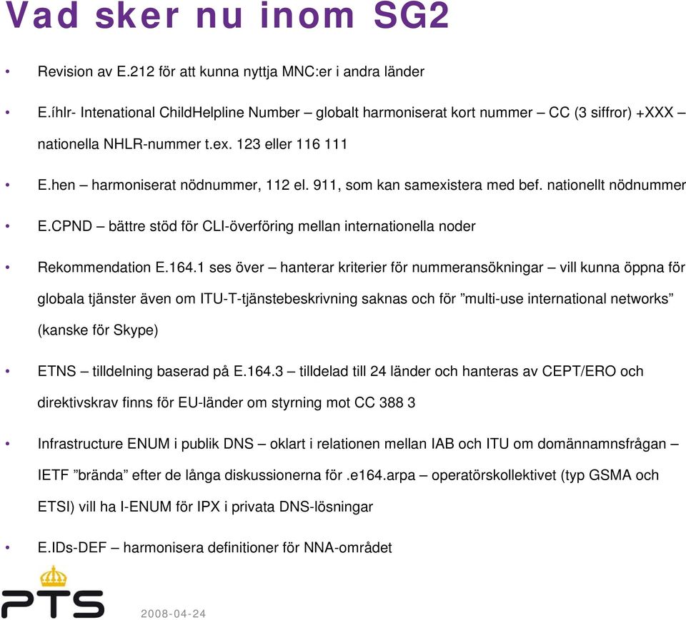 911, som kan samexistera med bef. nationellt nödnummer E.CPND bättre stöd för CLI-överföring mellan internationella noder Rekommendation E.164.