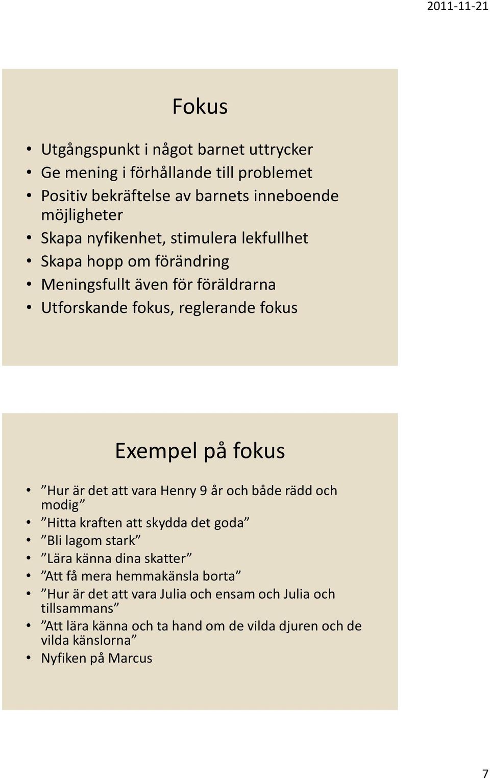 är det att vara Henry 9 år och både rädd och modig Hitta kraften att skydda det goda Bli lagom stark Lära känna dina skatter Att få mera hemmakänsla