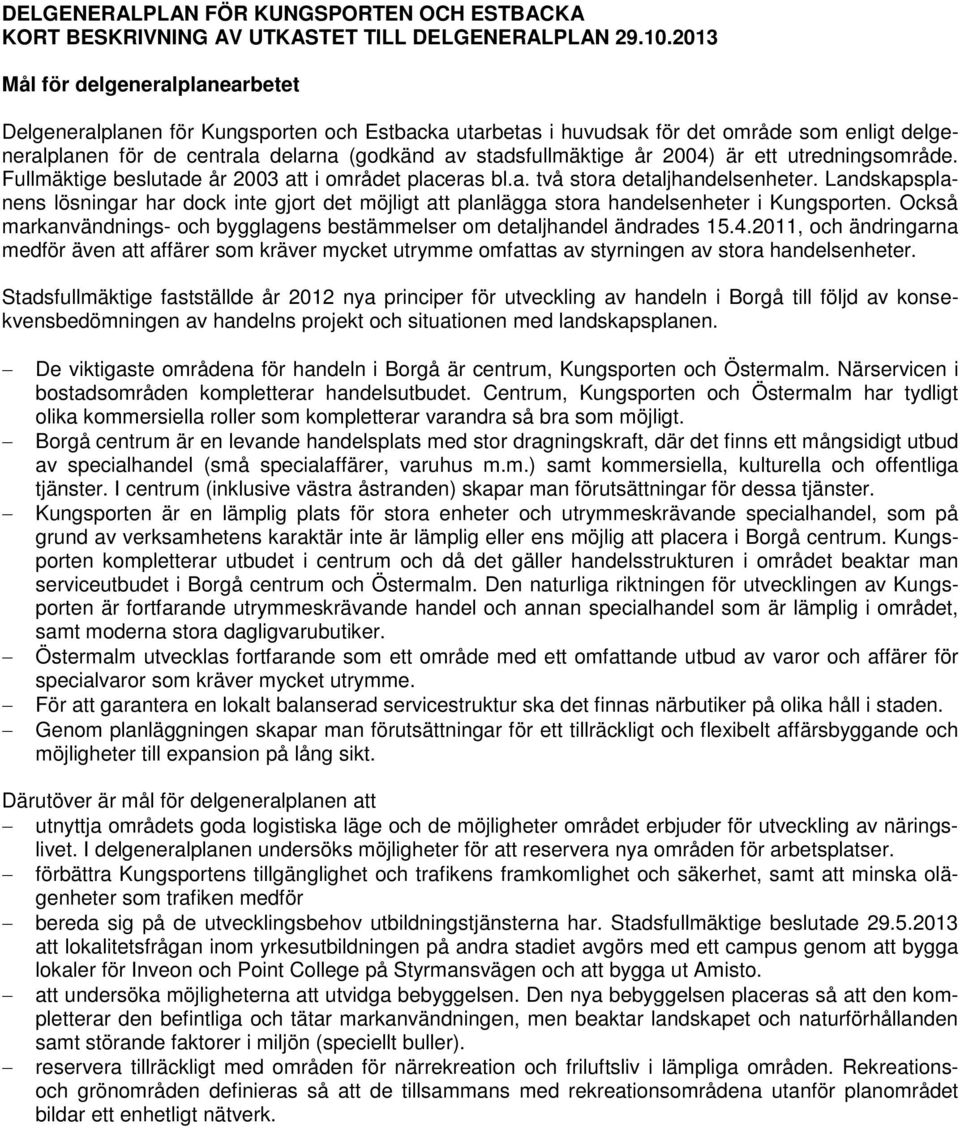 år 2004) är ett utredningsområde. Fullmäktige beslutade år 2003 att i området placeras bl.a. två stora detaljhandelsenheter.