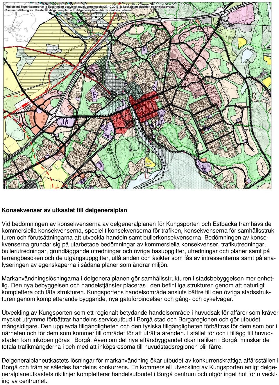 Bedömningen av konsekvenserna grundar sig på utarbetade bedömningar av kommersiella konsekvenser, trafikutredningar, bullerutredningar, grundläggande utredningar och övriga basuppgifter, utredningar