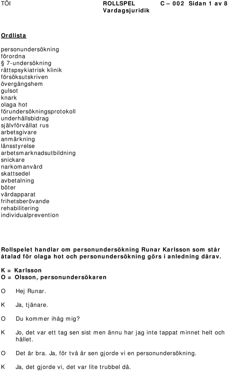 individualprevention Rollspelet handlar om personundersökning Runar arlsson som står åtalad för olaga hot och personundersökning görs i anledning därav.