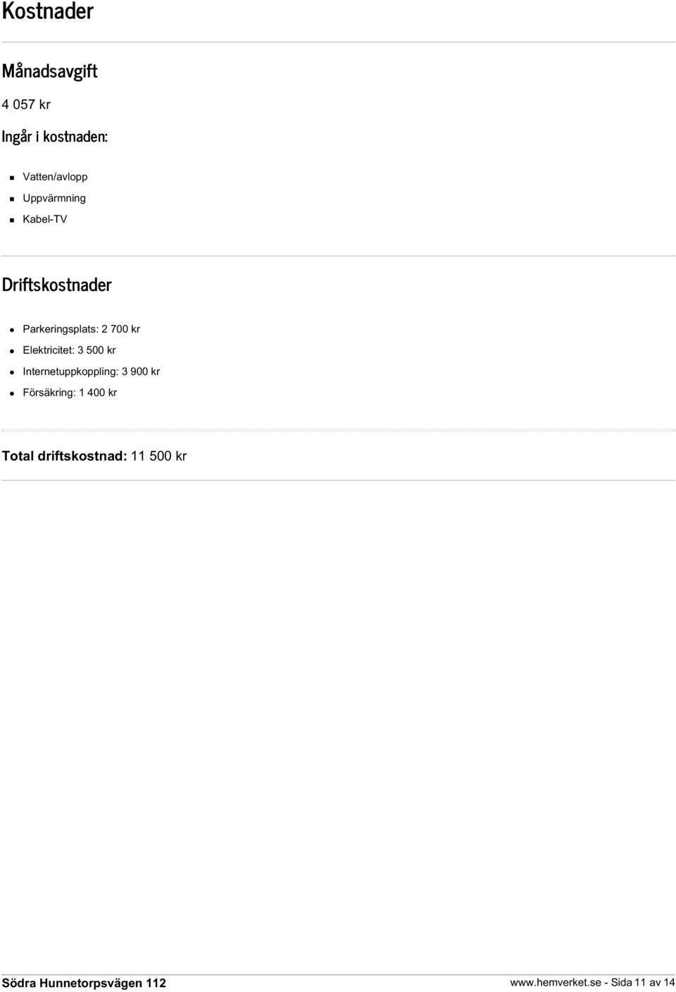 Elektricitet: 3 500 kr Internetuppkoppling: 3 900 kr Försäkring: 1