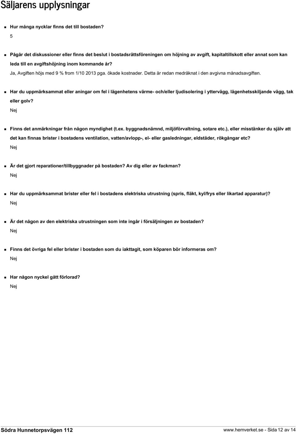 Ja, Avgiften höjs med 9 % from 1/10 2013 pga. ökade kostnader. Detta är redan medräknat i den avgivna månadsavgiften.