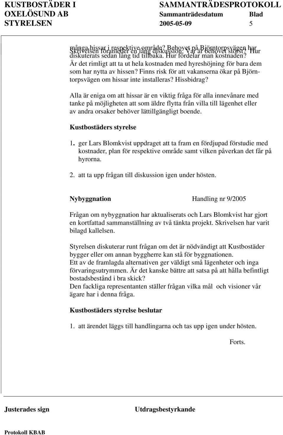 Finns risk för att vakanserna ökar på Björntorpsvägen om hissar inte installeras? Hissbidrag?