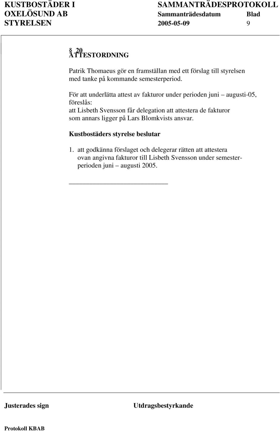 För att underlätta attest av fakturor under perioden juni augusti-05, föreslås: att Lisbeth Svensson får delegation att