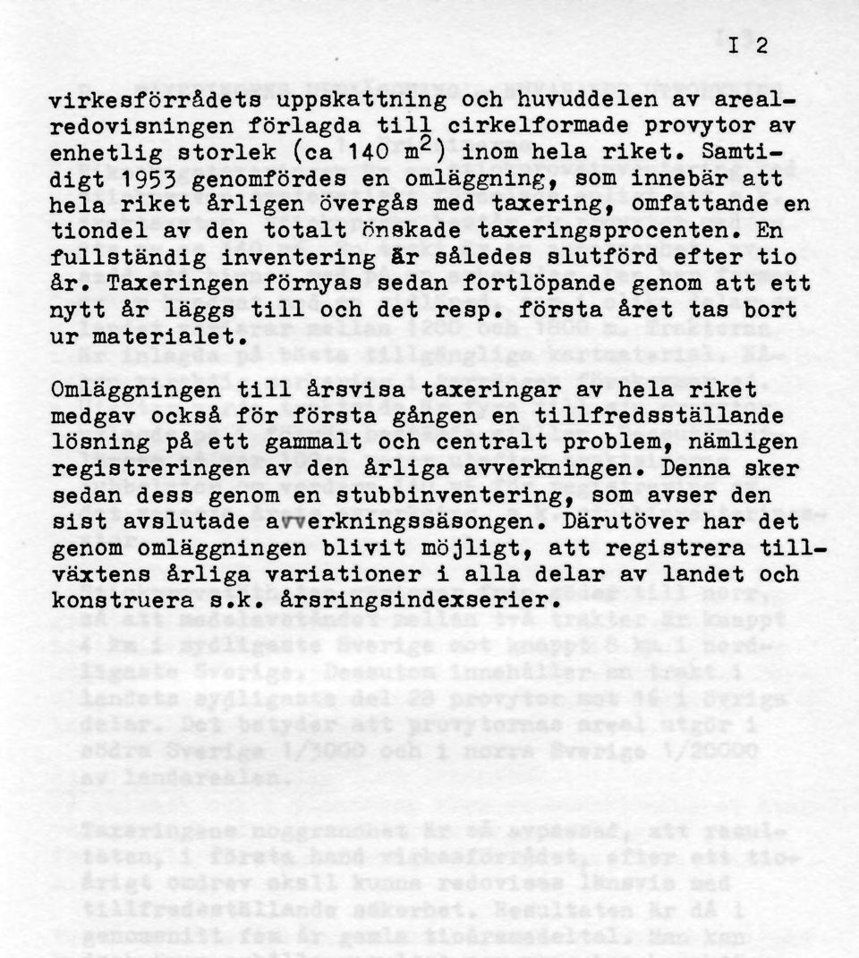 En fullständig inventering är således slutförd efter tio år. Taxeringen förnyas sedan fortlöpande genom att ett nytt år läggs till och det resp. första året tas bort ur materialet.