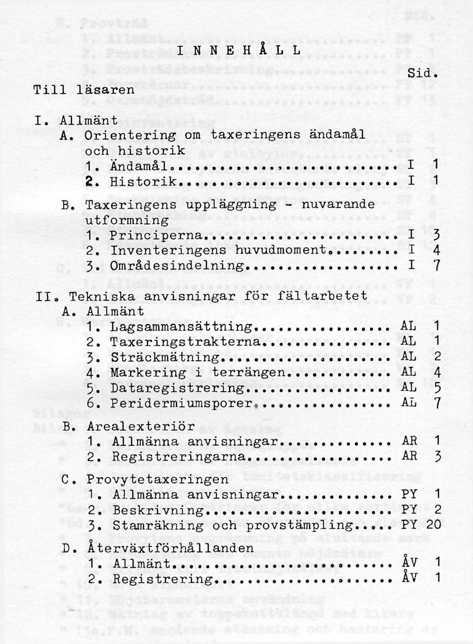 Lagsammansättning AL 1 2. Taxeringstrakterna AL 1 3. Sträckmätning. AL 2 4. Markering i terrängen AL 4 5. Dataregistrering AL 5 6. Peridermiumsporer... AL 7 B. Arealexteriör 1.
