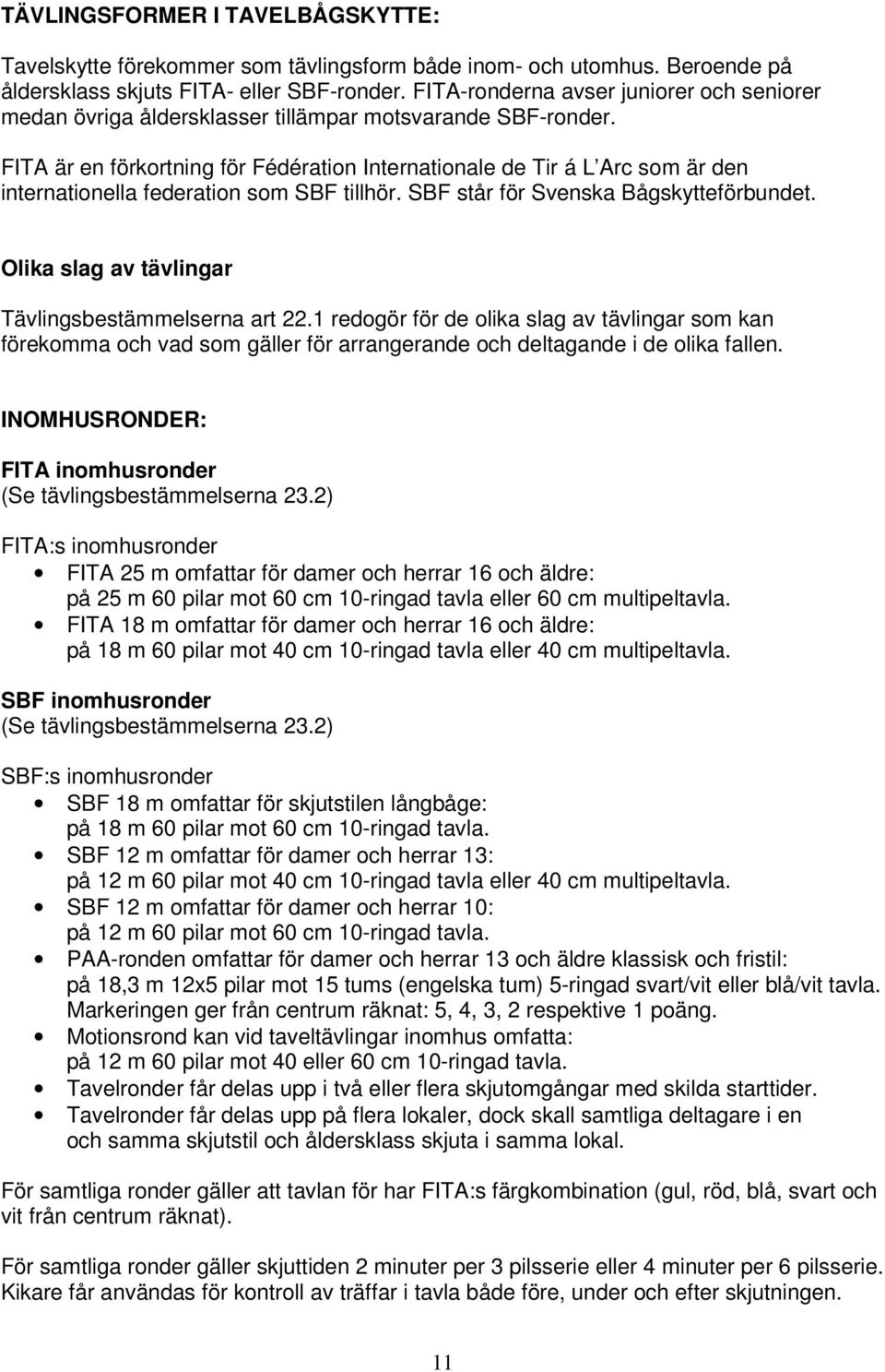 FITA är en förkortning för Fédération Internationale de Tir á L Arc som är den internationella federation som SBF tillhör. SBF står för Svenska Bågskytteförbundet.