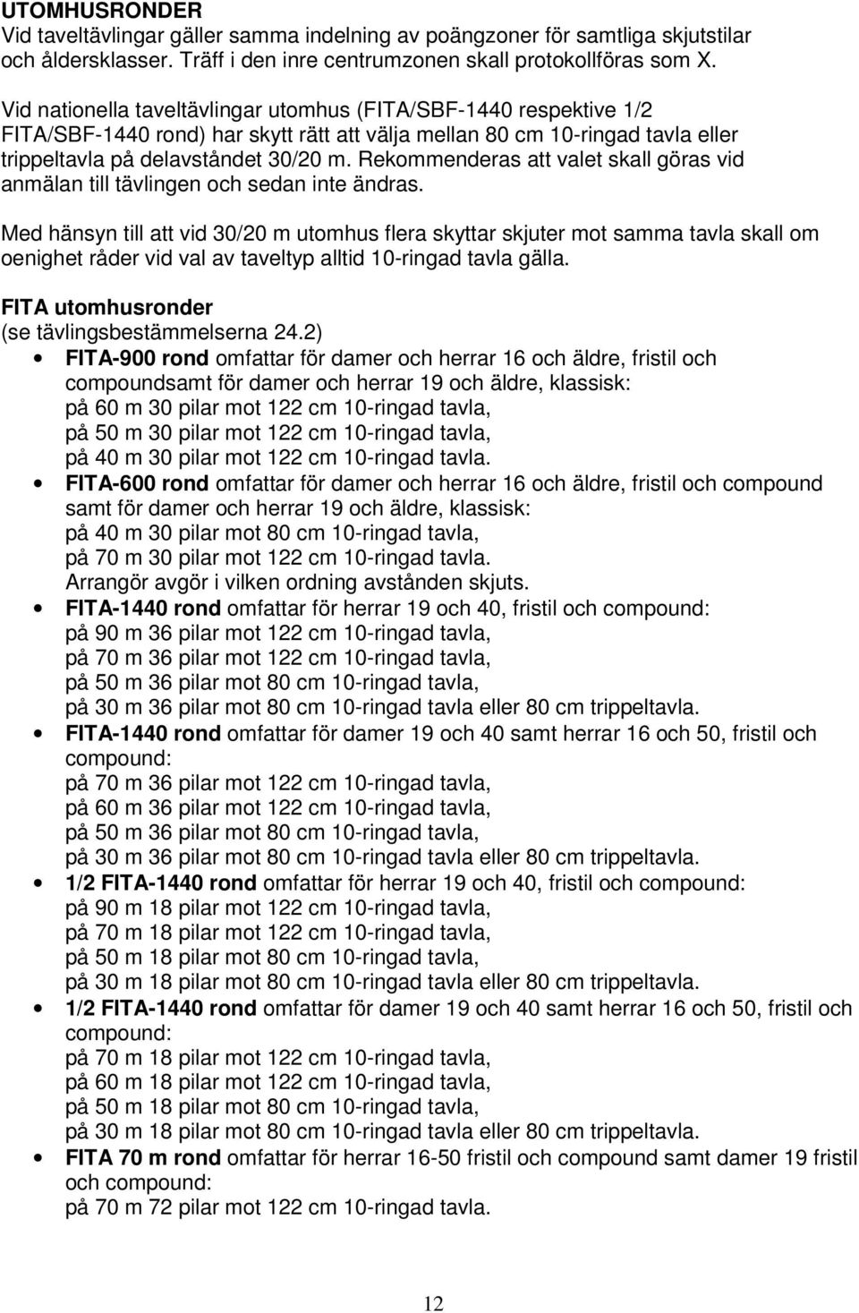 Rekommenderas att valet skall göras vid anmälan till tävlingen och sedan inte ändras.