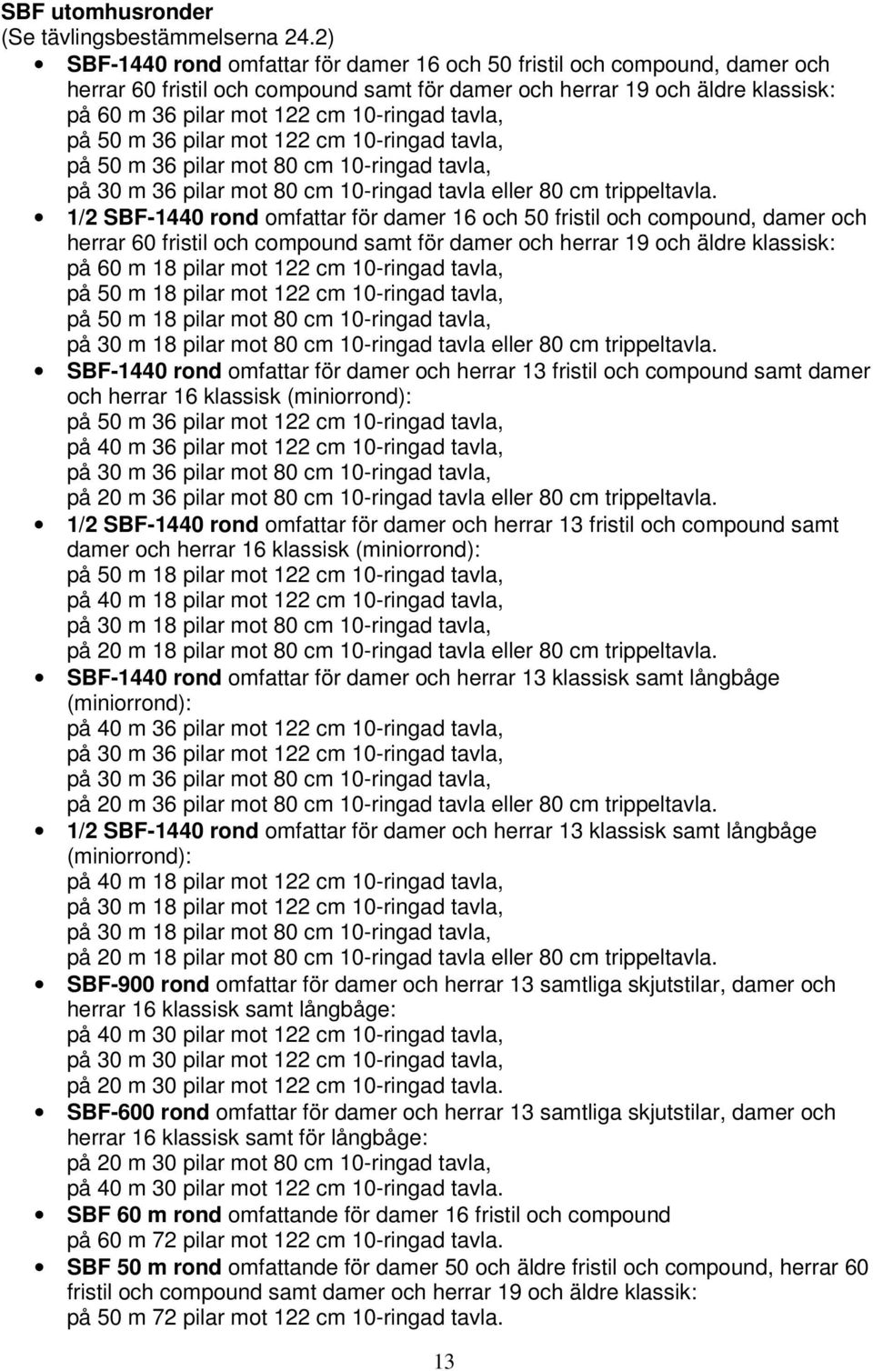 tavla, på 50 m 36 pilar mot 122 cm 10-ringad tavla, på 50 m 36 pilar mot 80 cm 10-ringad tavla, på 30 m 36 pilar mot 80 cm 10-ringad tavla eller 80 cm trippeltavla.