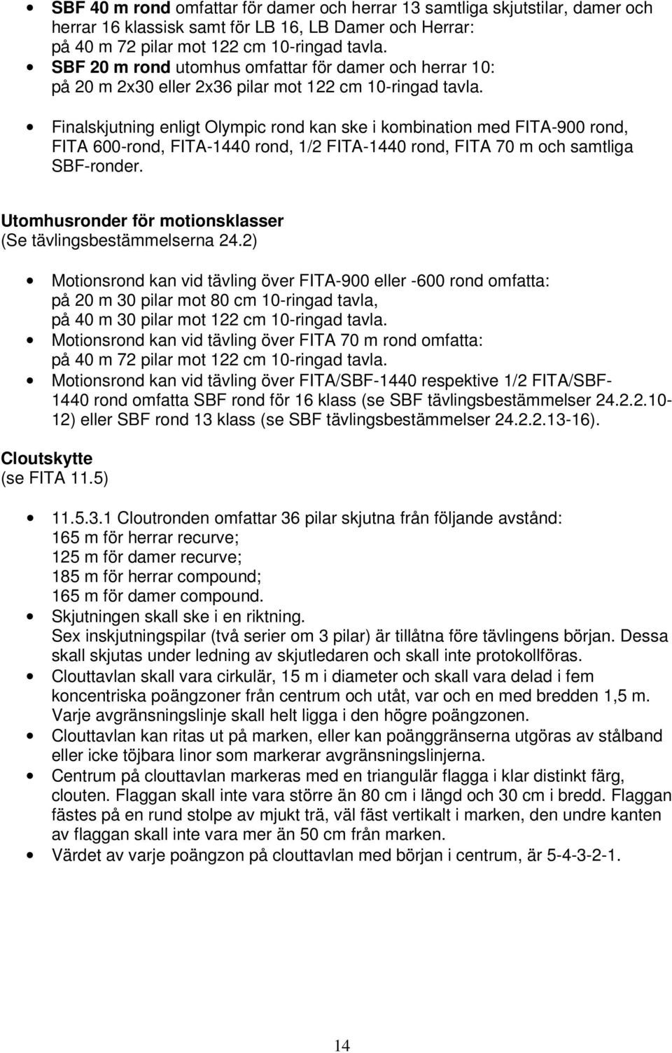 Finalskjutning enligt Olympic rond kan ske i kombination med FITA-900 rond, FITA 600-rond, FITA-1440 rond, 1/2 FITA-1440 rond, FITA 70 m och samtliga SBF-ronder.